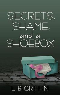 Cover image for Secrets, Shame, and a Shoebox