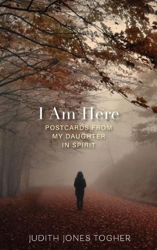 I Am Here: Postcards from My Daughter in Spirit