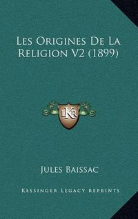 Cover image for Les Origines de La Religion V2 (1899)