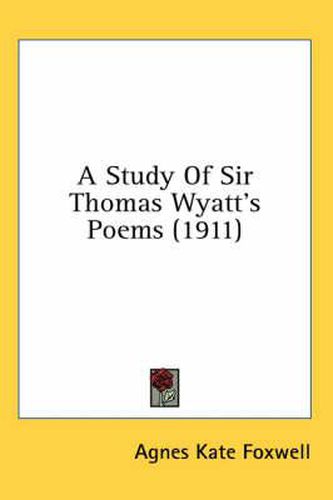 A Study of Sir Thomas Wyatt's Poems (1911)