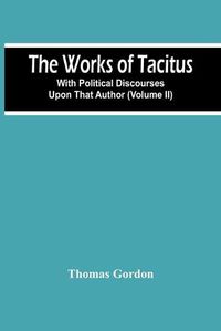 Cover image for The Works Of Tacitus; With Political Discourses Upon That Author (Volume Ii)