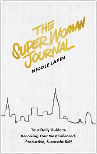 Cover image for The Super Woman Journal: Your Daily Guide to Becoming Your Most Balanced, Productive, Successful Self