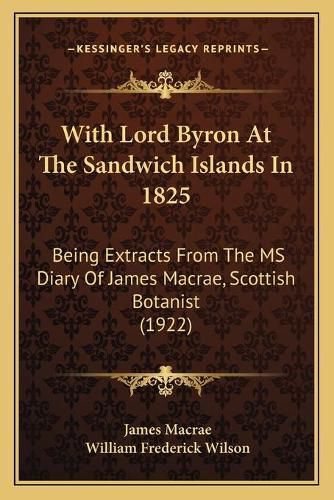 With Lord Byron at the Sandwich Islands in 1825: Being Extracts from the MS Diary of James MacRae, Scottish Botanist (1922)