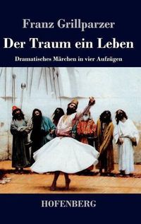 Cover image for Der Traum ein Leben: Dramatisches Marchen in vier Aufzugen