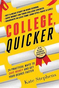 Cover image for College, Quicker: 24 Practical Ways to Save Money and Get Your Degree Faster