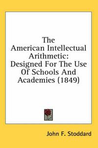 Cover image for The American Intellectual Arithmetic: Designed for the Use of Schools and Academies (1849)