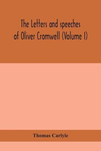 The letters and speeches of Oliver Cromwell (Volume I)