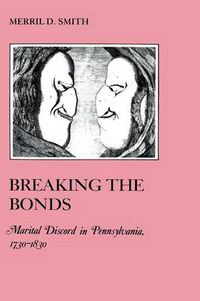 Cover image for Breaking the Bonds: Marital Discord in Pennsylvania, 1730-1830
