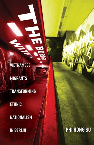 Cover image for The Border Within: Vietnamese Migrants Transforming Ethnic Nationalism in Berlin