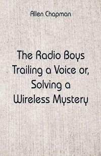 Cover image for The Radio Boys Trailing a Voice: Solving a Wireless Mystery
