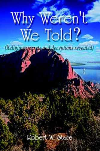 Cover image for Why Weren't We Told?: Religious Secrets and Deceptions Revealed