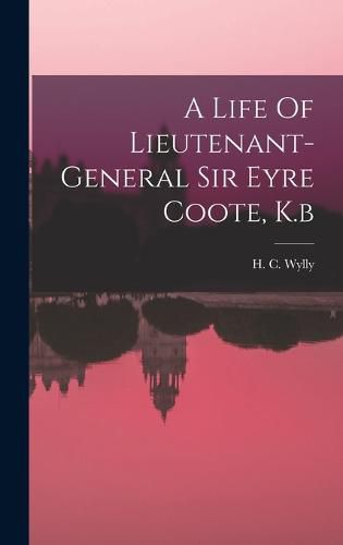 A Life Of Lieutenant-general Sir Eyre Coote, K.b