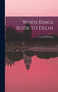 Cover image for When Kings Rode to Delhi