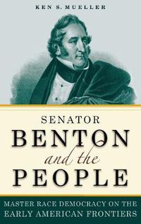 Cover image for Senator Benton and the People: Master Race Democracy on the Early American Frontier