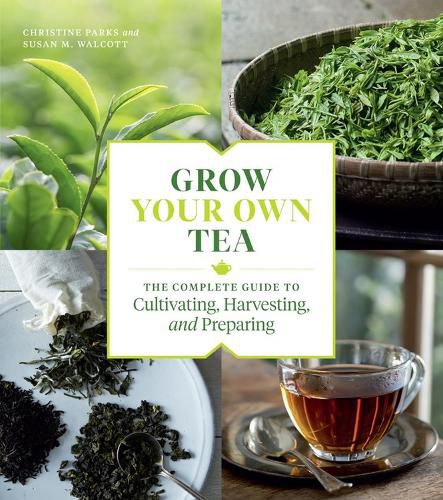 Cover image for Grow Your Own Tea: The Complete Guide to Cultivating, Harvesting and Preparing