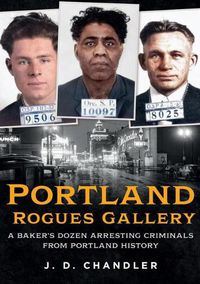 Cover image for Portland Rogues Gallery: A Baker's Dozen Arresting Criminals from Portland History