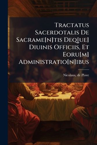 Cover image for Tractatus Sacerdotalis de Sacrame[n]tis Deq[ue] Diuinis Officiis, Et Eoru[m] Administratio[n]ibus