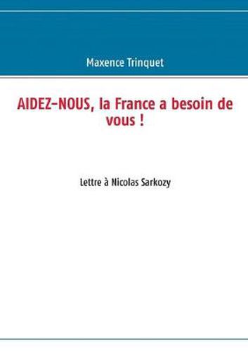 Cover image for Aidez-nous, la France a besoin de vous !: Lettre a Nicolas Sarkozy