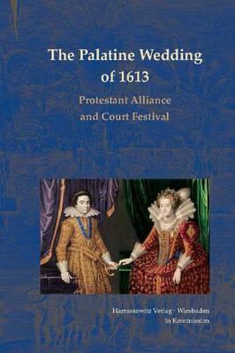 Cover image for The Palatine Wedding of 1613: Protestant Alliance and Court Festival