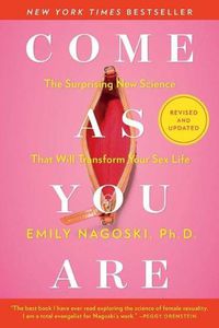 Cover image for Come as You Are: Revised and Updated: The Surprising New Science That Will Transform Your Sex Life