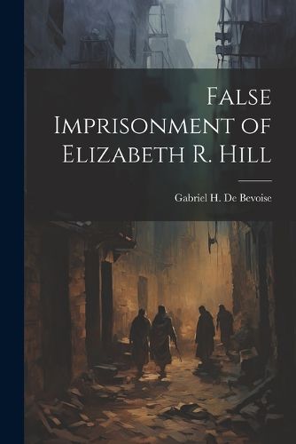 Cover image for False Imprisonment of Elizabeth R. Hill