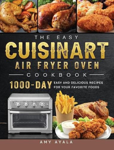 Cover image for The Easy Cuisinart Air Fryer Oven Cookbook: 1000-Day Easy and Delicious Recipes for Your Favorite Foods