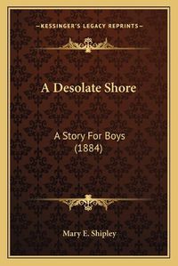 Cover image for A Desolate Shore: A Story for Boys (1884)