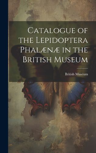 Catalogue of the Lepidoptera Phalaenae in the British Museum