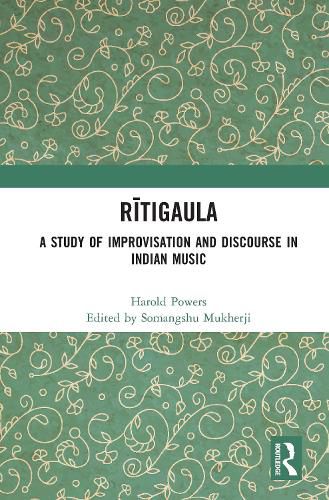 Cover image for Ritigaula: A Study of Improvisation and Discourse in Indian Music