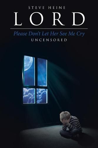 Cover image for Lord Please Don't Let Her See Me Cry: Uncensored