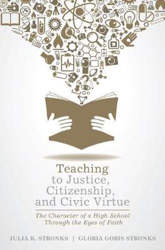 Cover image for Teaching to Justice, Citizenship, and Civic Virtue: The Character of a High School Through the Eyes of Faith