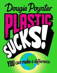 Cover image for Plastic Sucks! You Can Make A Difference