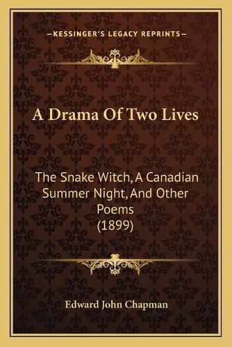 Cover image for A Drama of Two Lives: The Snake Witch, a Canadian Summer Night, and Other Poems (1899)