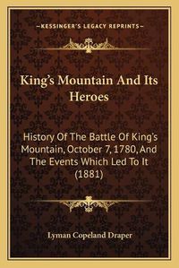 Cover image for King's Mountain and Its Heroes: History of the Battle of King's Mountain, October 7, 1780, and the Events Which Led to It (1881)