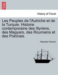 Cover image for Les Peuples de l'Autriche et de la Turquie. Histoire contemporaine des Illyriens, des Magyars, des Roumains et des Polonais.