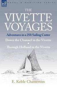 Cover image for The Vivette Voyages: Adventures in a 25ft Sailing Cutter-Down the Channel in the Vivette & Through Holland in the Vivette