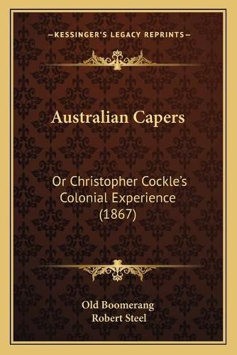 Australian Capers: Or Christopher Cockle's Colonial Experience (1867)