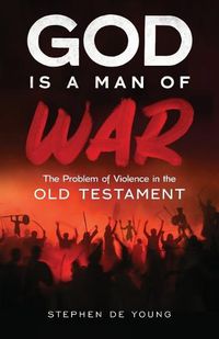 Cover image for God Is a Man of War: The Problem of Violence in the Old Testament