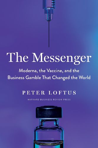 Cover image for The Messenger: Moderna, the Vaccine, and the Business Gamble That Changed the World