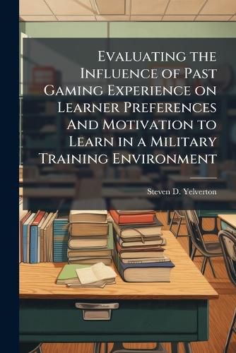 Cover image for Evaluating the Influence of Past Gaming Experience on Learner Preferences And Motivation to Learn in a Military Training Environment