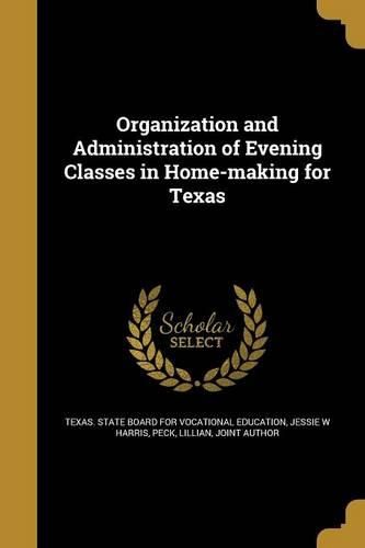 Cover image for Organization and Administration of Evening Classes in Home-making for Texas