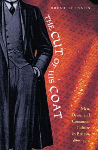 Cover image for The Cut of His Coat: Men, Dress, and Consumer Culture in Britain, 1860-1914