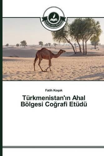 Turkmenistan'&#305;n Ahal Boelgesi Co&#287;rafi Etudu