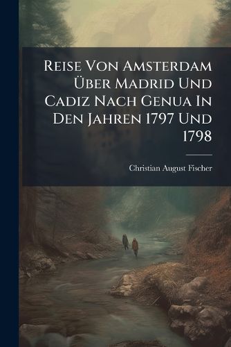 Cover image for Reise Von Amsterdam UEber Madrid Und Cadiz Nach Genua In Den Jahren 1797 Und 1798