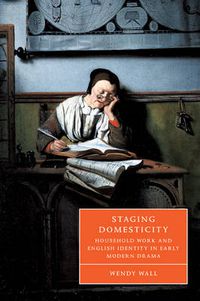 Cover image for Staging Domesticity: Household Work and English Identity in Early Modern Drama