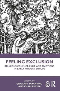 Cover image for Feeling Exclusion: Religious Conflict, Exile and Emotions in Early Modern Europe