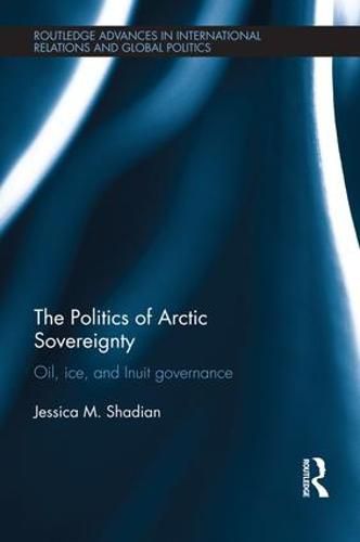 Cover image for The Politics of Arctic Sovereignty: Oil, ice, and Inuit governance