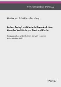 Cover image for Luther, Zwingli und Calvin: in ihren Ansichten uber das Verhaltnis von Staat und Kirche