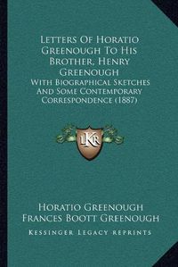 Cover image for Letters of Horatio Greenough to His Brother, Henry Greenough: With Biographical Sketches and Some Contemporary Correspondence (1887)