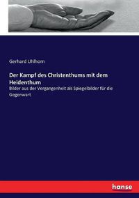 Cover image for Der Kampf des Christenthums mit dem Heidenthum: Bilder aus der Vergangenheit als Spiegelbilder fur die Gegenwart